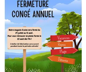 Notre magasin d’usine sera fermé du 24 juillet au 15 août . Pour vous retrouver en pleine forme le 22 Août dès 14h. L’atelier de fabrication sera (1)